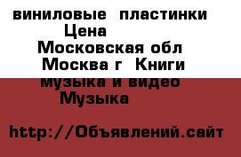 виниловые  пластинки › Цена ­ 6 000 - Московская обл., Москва г. Книги, музыка и видео » Музыка, CD   